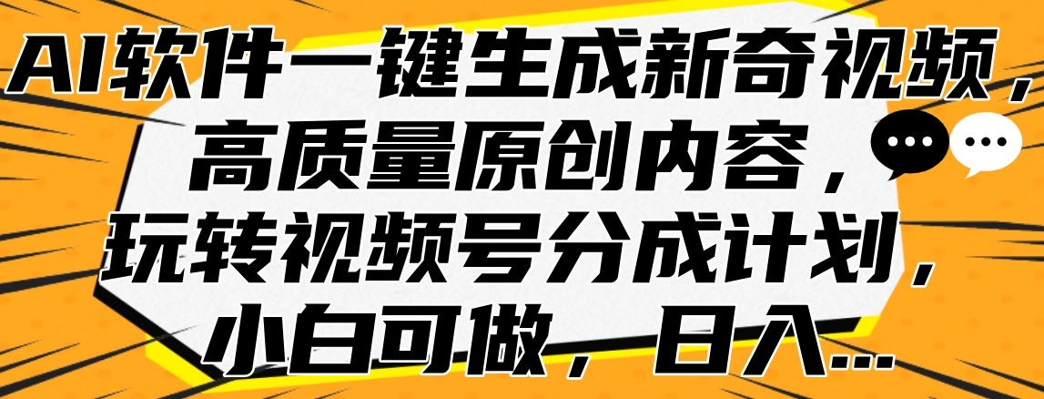 AI软件一键生成新奇视频，高质量原创内容，玩转视频号分成计划，小白可做，日入…-枫叶微课堂