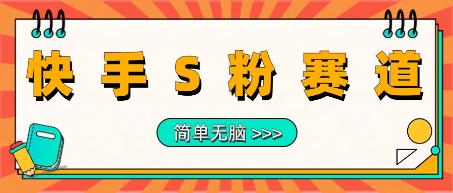 最新快手S粉赛道，简单无脑拉爆流量躺赚玩法，轻松日入1000＋-枫叶微课堂