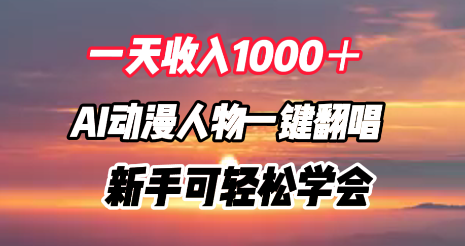 一天收入1000＋，AI动漫人物一键翻唱，新手可轻松学会-枫叶微课堂