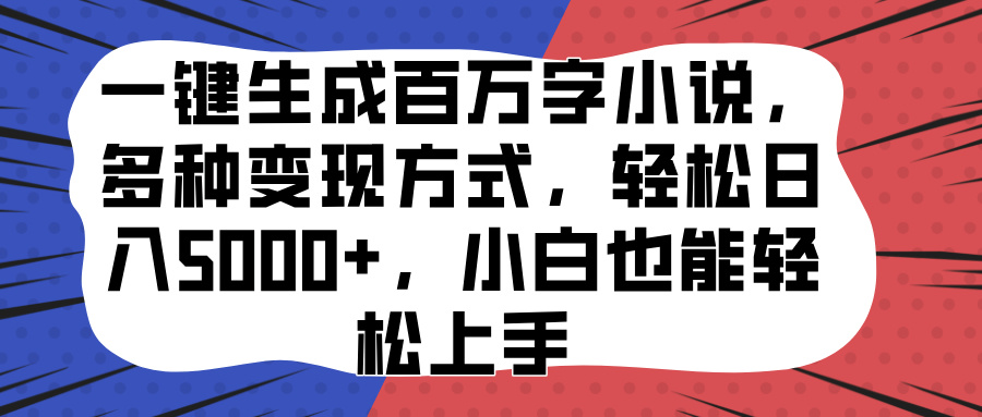 一键生成百万字小说，多种变现方式，轻松日入5000+，小白也能轻松上手-枫叶微课堂