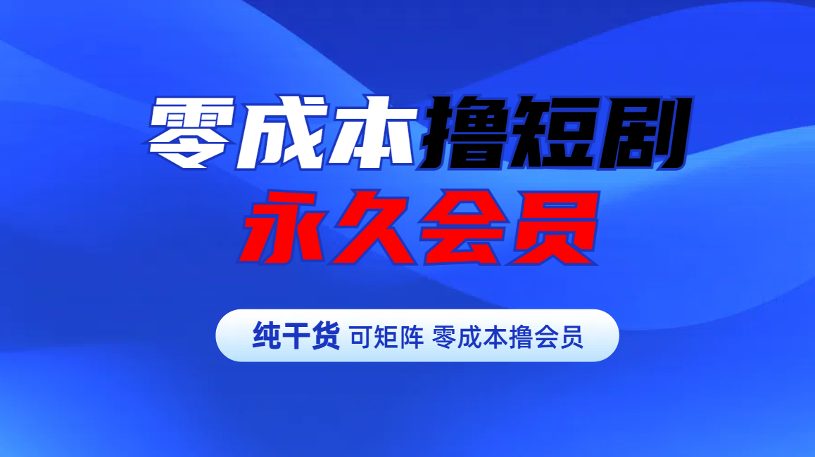 零成本撸短剧平台永久会员-枫叶微课堂