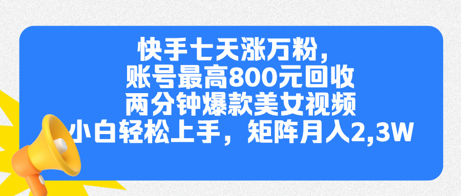 快手七天涨万粉，但账号最高800元回收。两分钟一个爆款美女视频，小白秒上手-枫叶微课堂