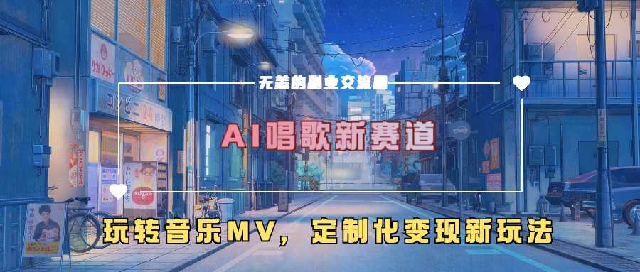 AI唱歌新赛道，玩转音乐mv，定制化变现新玩法！-枫叶微课堂