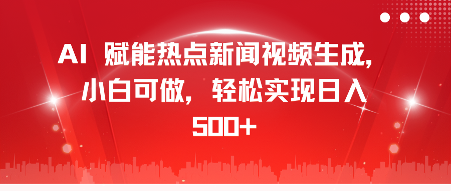 AI 赋能热点新闻视频生成，小白可做，轻松实现日入 500+-枫叶微课堂