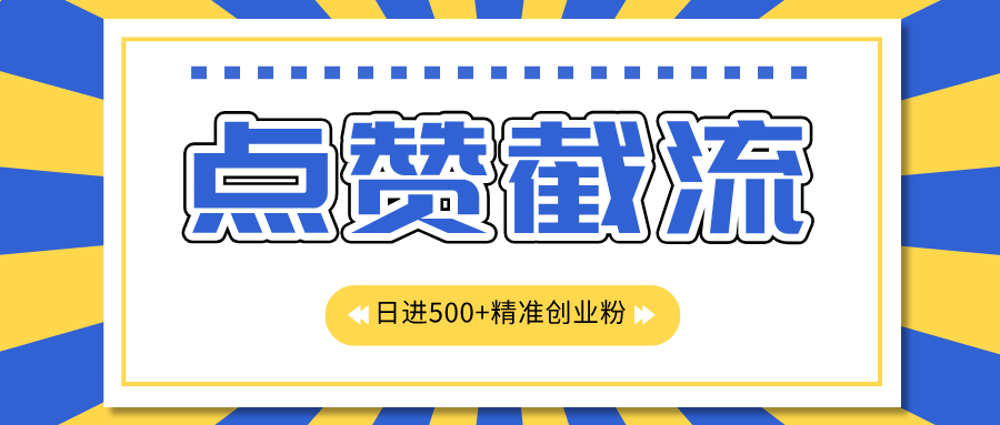 点赞截流日引500+精准创业粉，知识星球无限截流CY粉首发玩法，精准曝光长尾持久，日进线500+-枫叶微课堂