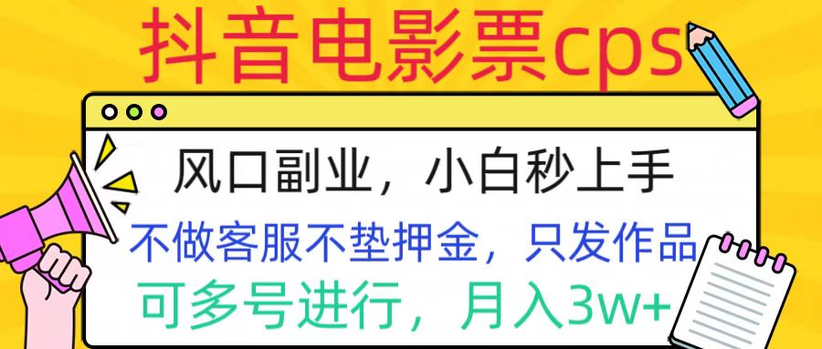 抖音电影票cps，风口副业，不需做客服垫押金，操作简单，月入3w+-枫叶微课堂