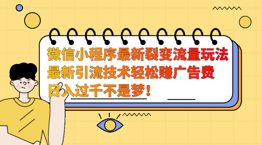 微信小程序最新裂变流量玩法，最新引流技术收益高轻松赚广告费，日入过千-枫叶微课堂