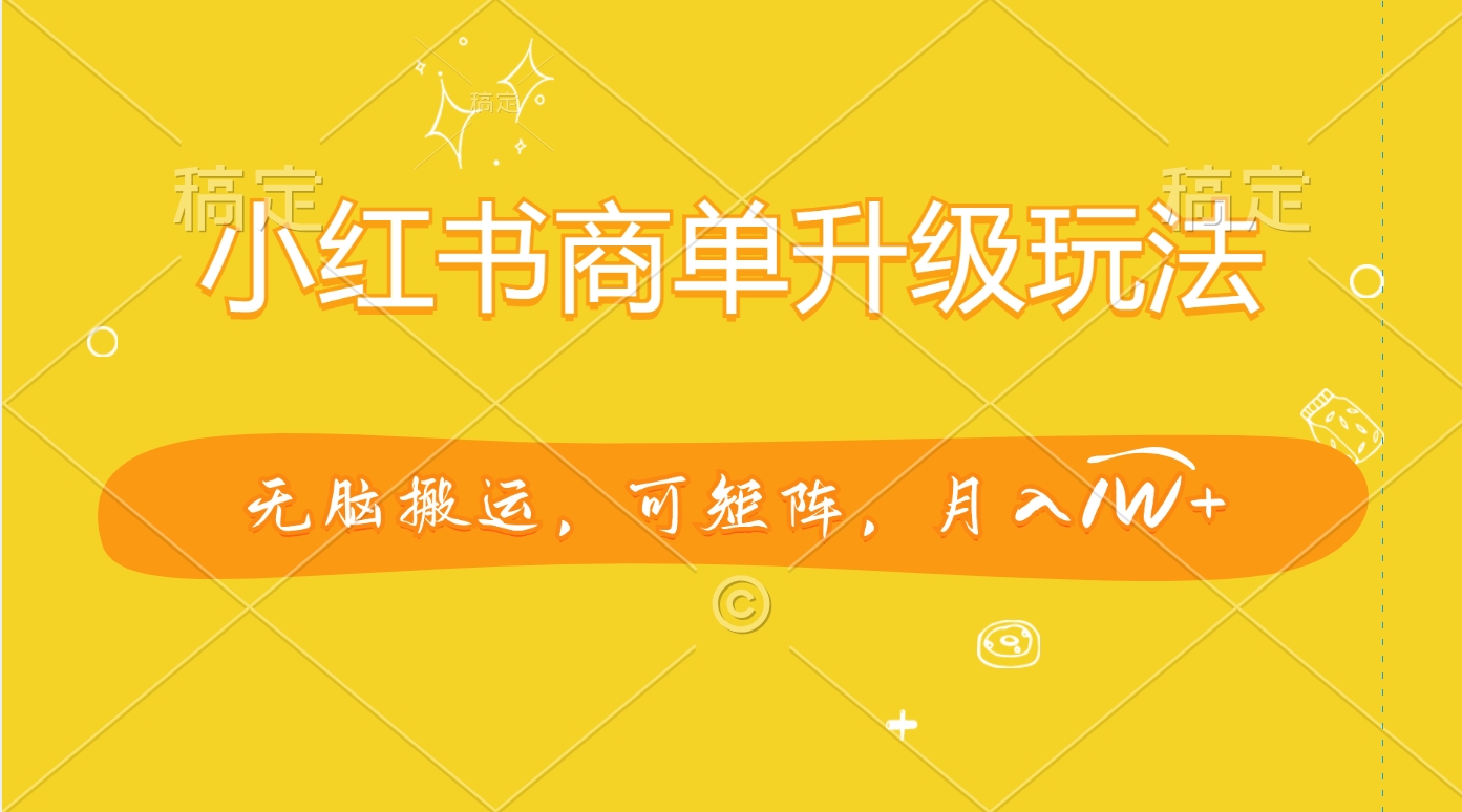小红书商单升级玩法，无脑搬运，可矩阵，月入1W+-枫叶微课堂