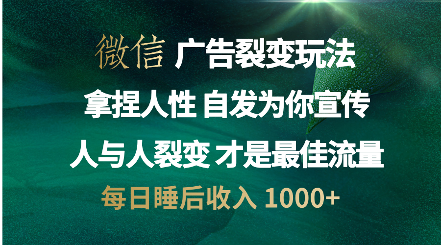 微信广告裂变法 操控人性 自发为你免费宣传 人与人的裂变才是最佳流量 单日睡后收入 1000+-枫叶微课堂
