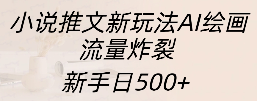 小说推文新玩法AI绘画，流量炸裂，新手日入500+-枫叶微课堂