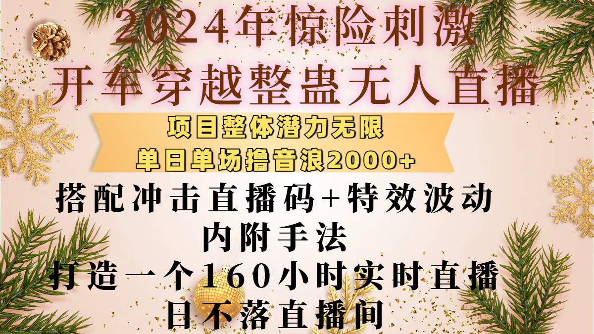 2024年惊险刺激开车穿越整蛊无人直播，项目整体也是潜力无限，单日单场撸音浪2000+，搭配冲击直播码+特效波动的内附手法，打造一个160小时实时直播日不落直播间-枫叶微课堂