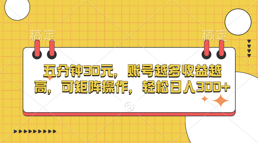 五分钟30元，账号越多收益越高，可矩阵操作，轻松日入300+-枫叶微课堂