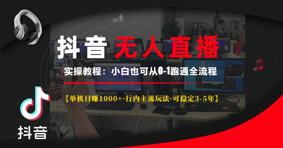 抖音无人直播实操教程【单机日赚1000+行内主流玩法可稳定3-5年】小白也可从0-1跑通全流程-枫叶微课堂