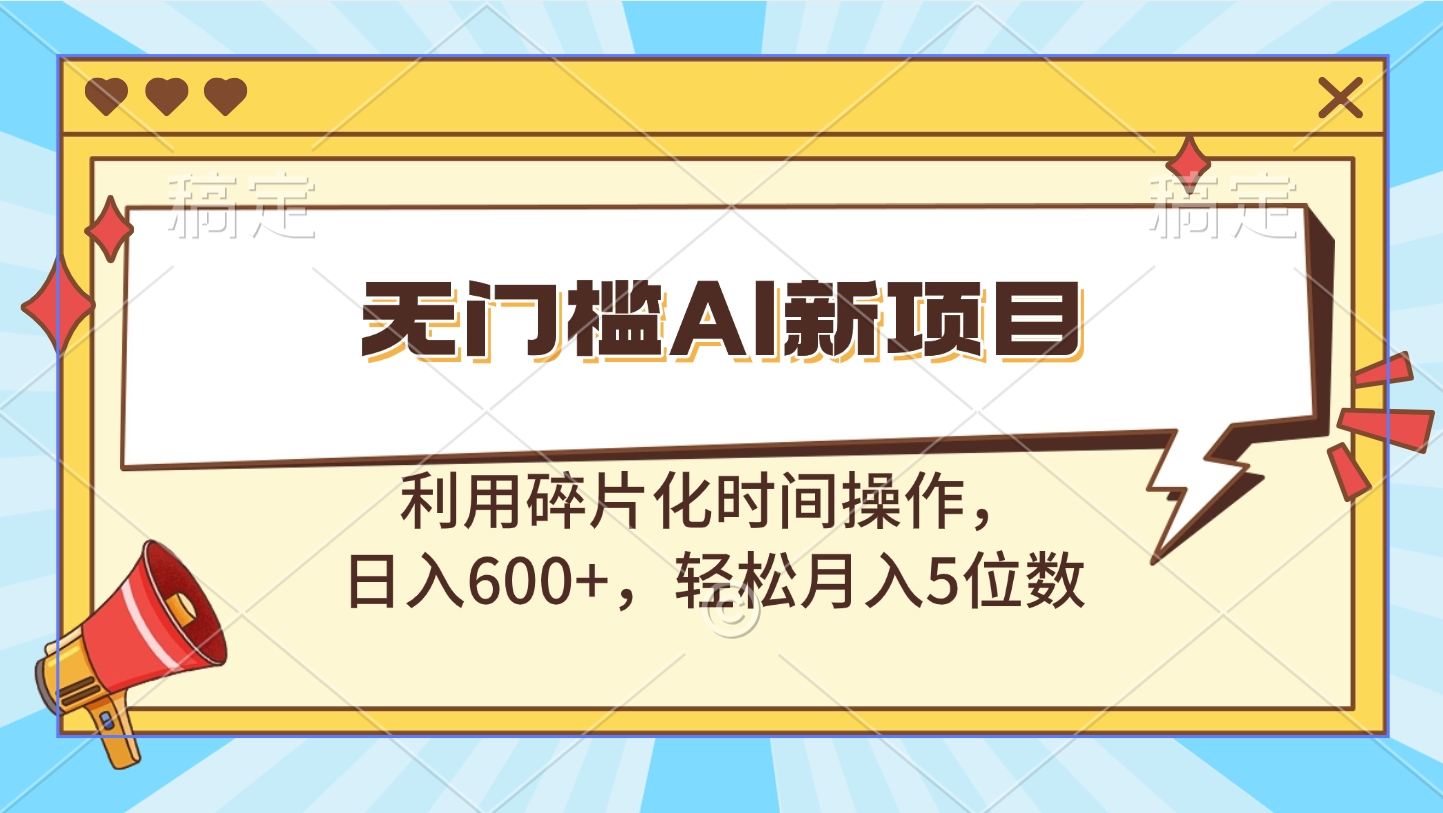 无门槛AI新项目，利用碎片化时间操作，日入600+，轻松月入5位数-枫叶微课堂