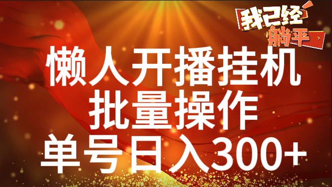 单号日入300+ 懒人开播挂机  批量操作-枫叶微课堂