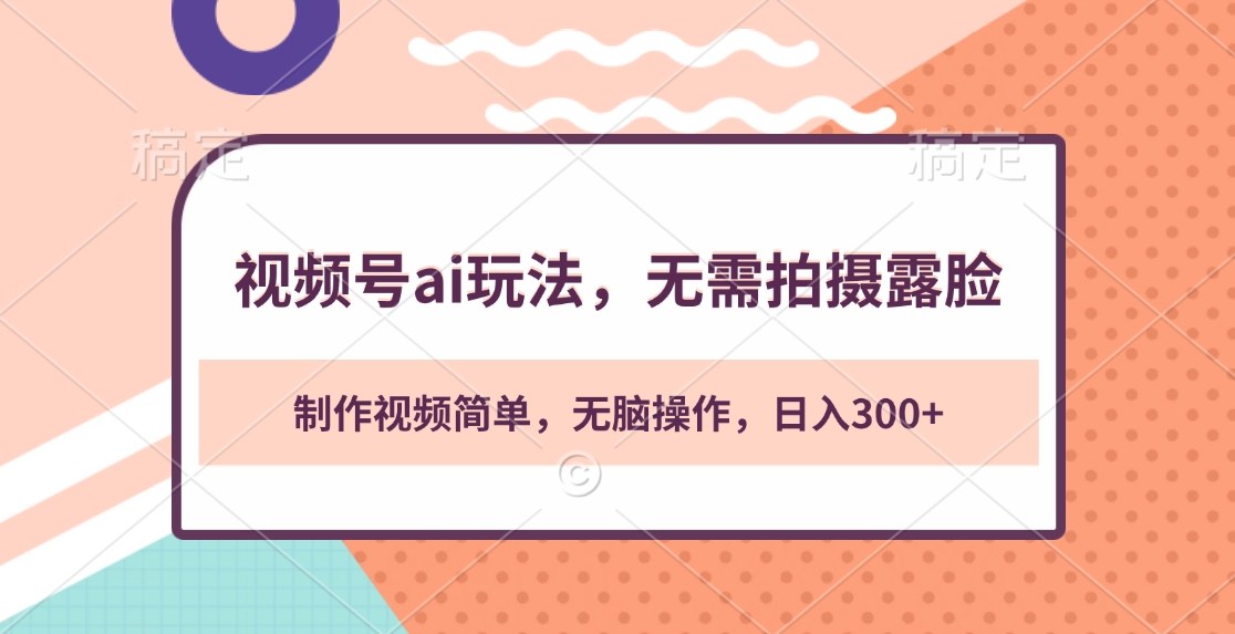 视频号ai玩法，无需拍摄露脸，制作视频简单，无脑操作，日入300+-枫叶微课堂