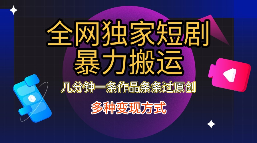 全网独家短剧暴力搬运，只需要几分钟一条作品条条过原创，多种变现方式-枫叶微课堂