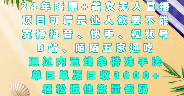 24年睡眠+美女无人直播，项目可谓是让人欲罢不能，支持抖音、快手、视频号、B站、陌陌五家通吃，通过内置线条特殊手法，单场日收3000+，轻松握住流量密码-枫叶微课堂