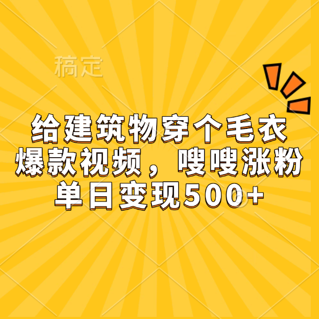 给建筑物穿个毛衣，爆款视频，嗖嗖涨粉，单日变现500+-枫叶微课堂