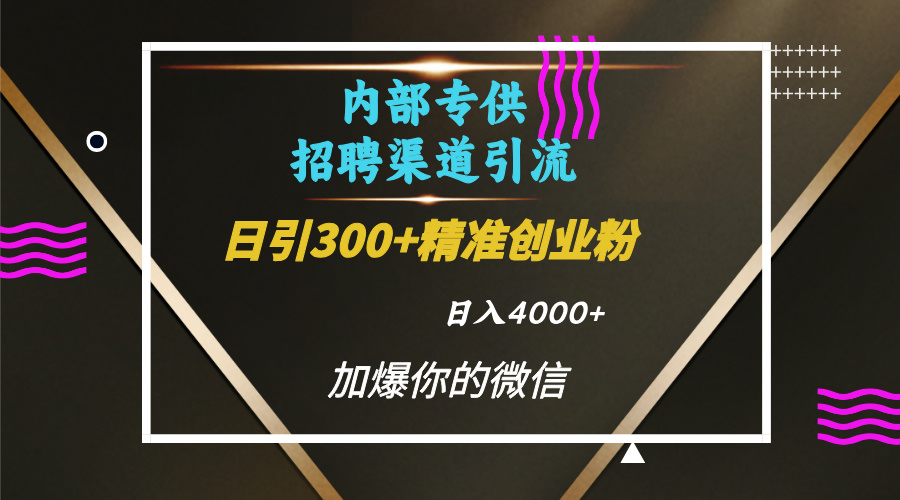 内部招聘引流技术，很实用的引流方法，流量巨大小白轻松上手日引300+精准创业粉，单日可变现4000+-枫叶微课堂