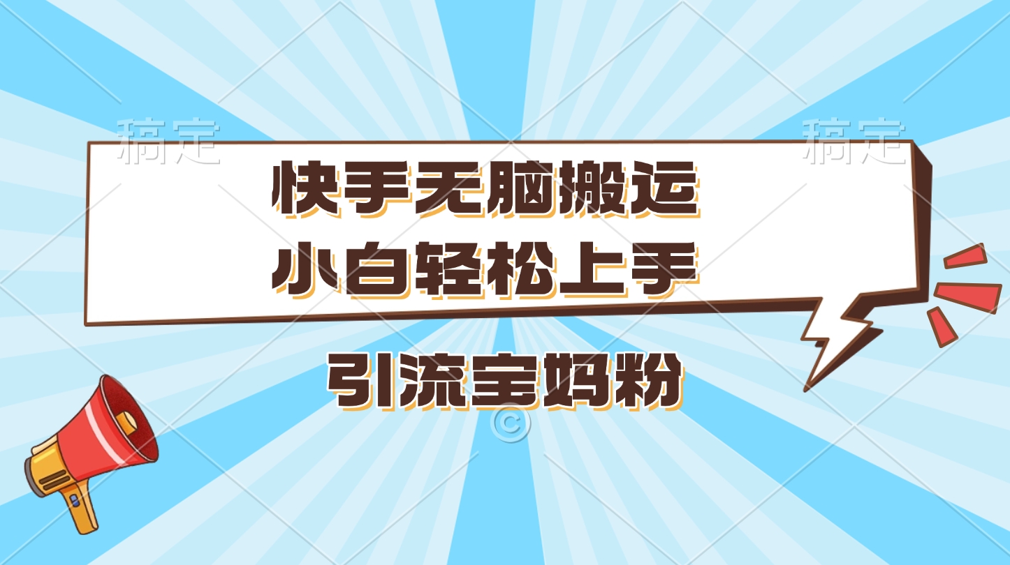 快手无脑搬运，小白轻松上手，引流宝妈粉-枫叶微课堂