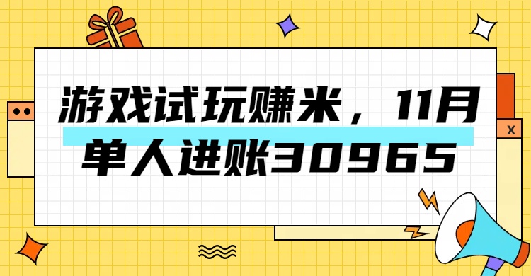 热门副业，游戏试玩赚米，11月单人进账30965，简单稳定！-枫叶微课堂