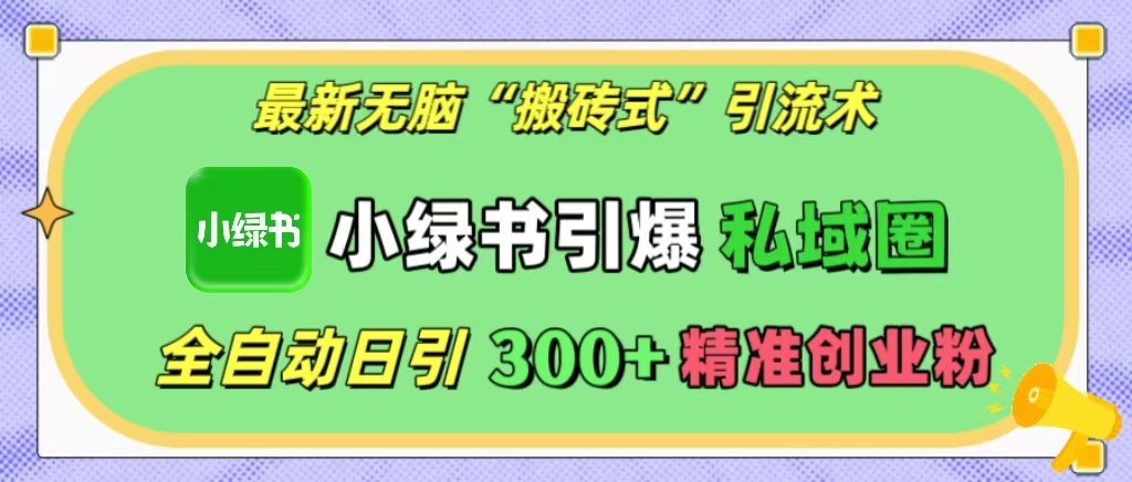 最新无脑“搬砖式”引流术，小绿书引爆私域圈，全自动日引300+精准创业粉！-枫叶微课堂