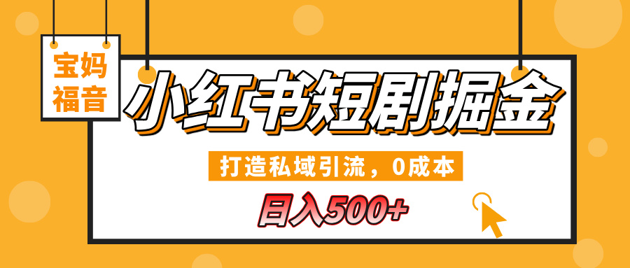 小红书短剧掘金，打造私域引流，0成本，宝妈福音日入500+-枫叶微课堂