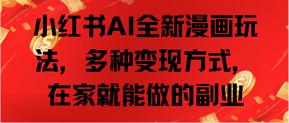 小红书AI全新漫画玩法，多种变现方式，在家就能做的副业-枫叶微课堂