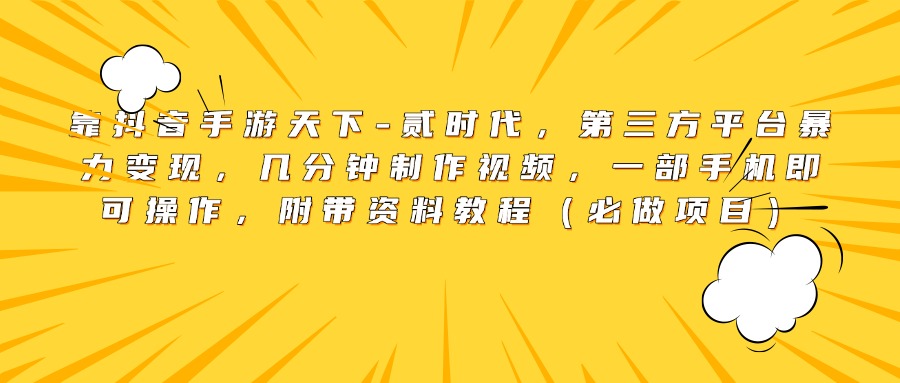 靠抖音手游天下-贰时代，第三方平台暴力变现，几分钟制作视频，一部手机即可操作，附带资料教程（必做项目）-枫叶微课堂