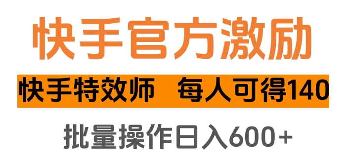 快手官方激励快手特效师，每人可得140，批量操作日入600+-枫叶微课堂
