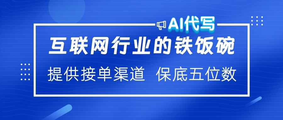 互联网行业的铁饭碗  AI代写 提供接单渠道 保底五位数-枫叶微课堂