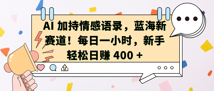 AI加持情感语录，蓝海新赛道！每日一小时，新手轻松日赚 400 +-枫叶微课堂