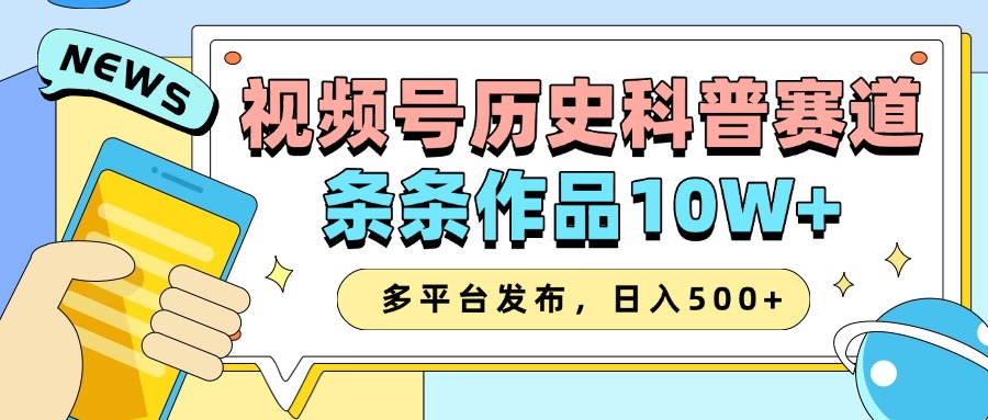 2025视频号历史科普赛道，AI一键生成，条条作品10W+，多平台发布，收益翻倍-枫叶微课堂