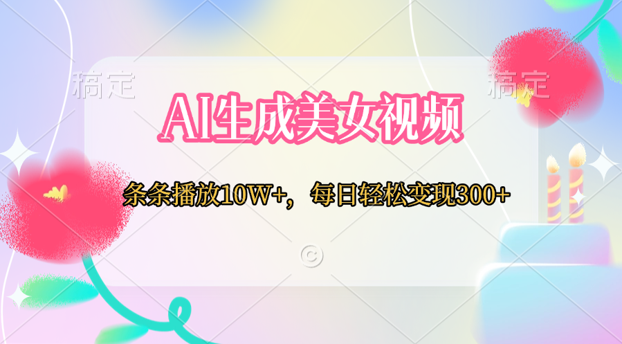 AI生成美女视频  条条播放10W+，每日轻松变现300+-枫叶微课堂