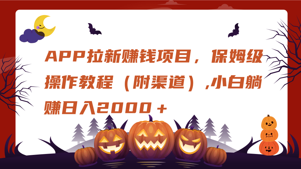 APP拉新赚钱项目，保姆级操作教程（附渠道）,小白躺赚日入2000＋-枫叶微课堂