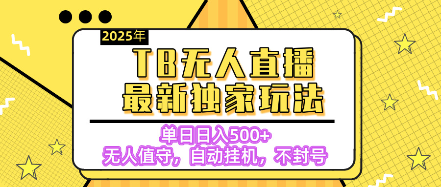 【独家】2025年TB无人直播最新玩法，单日日入500+，无人值守，自动挂机，不封号独家玩法-枫叶微课堂