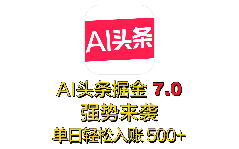 全网首发，2025 全新 “AI 头条掘金 7.0” 强势来袭，简单几步，小白也能上手，单号单人单日轻松入账 500+-枫叶微课堂