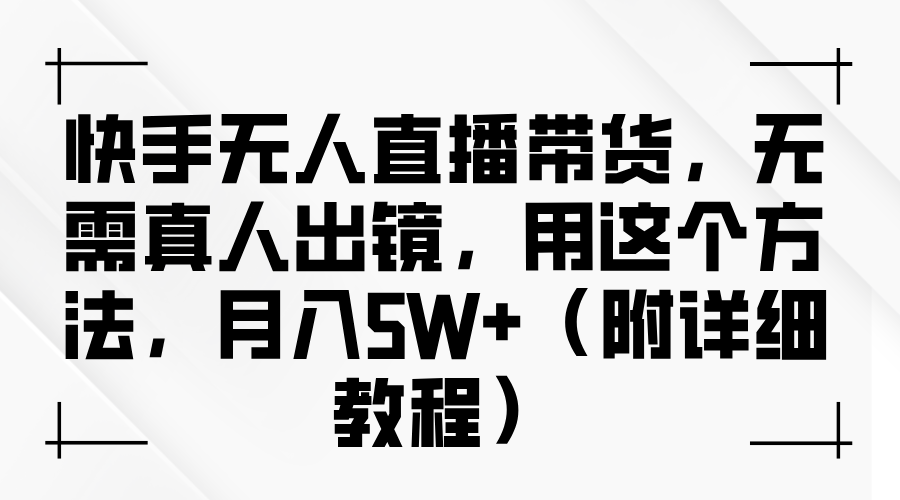 快手无人直播带货，无需真人出镜，用这个方法，月入5W+（附详细教程）-枫叶微课堂