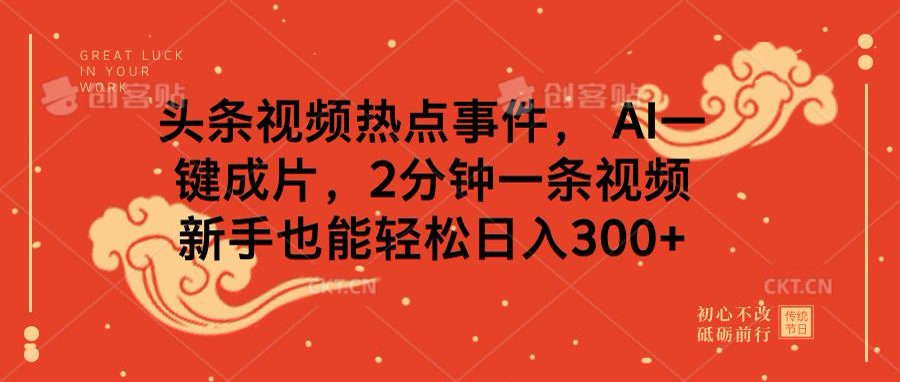 头条视频热点事件， AI一键成片，2分钟一条视频，新手也能轻松日入300+-枫叶微课堂