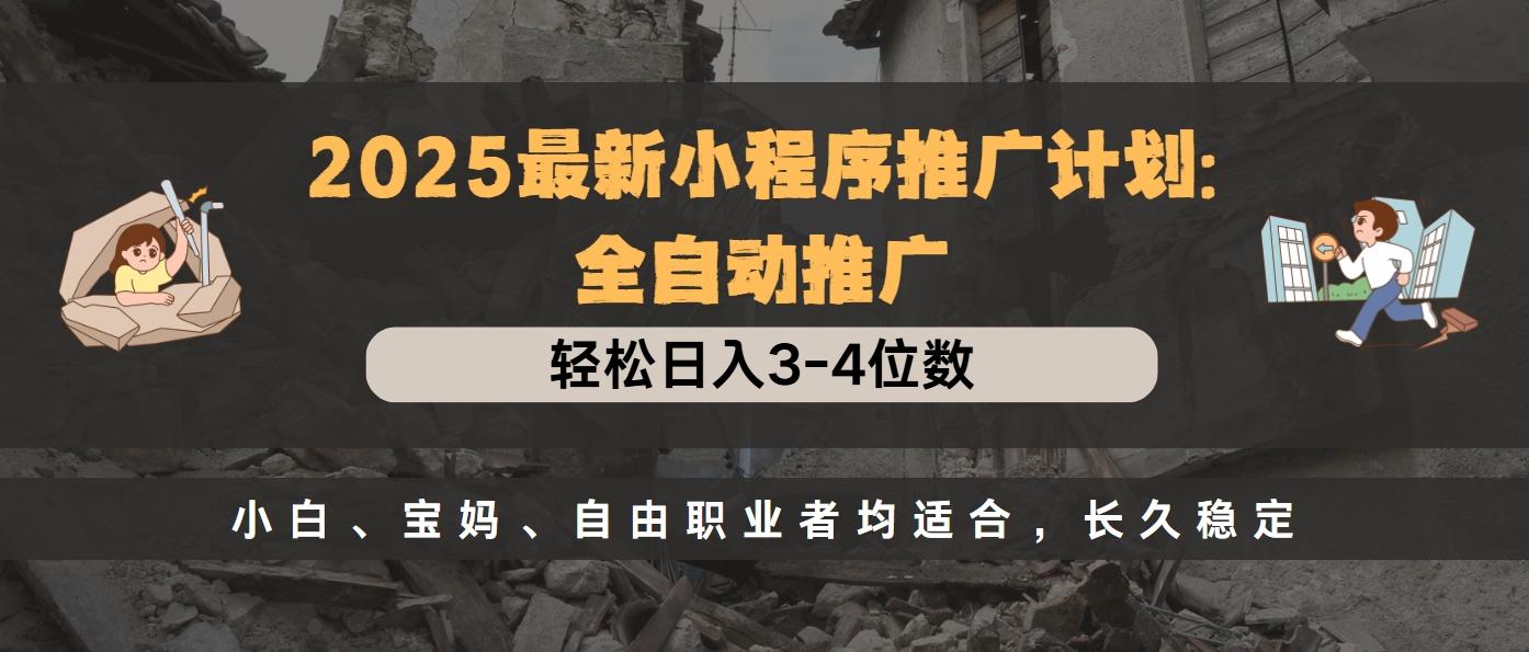 2025最新小程序推广计划全自动推广，轻松日入3-4位数，小白、宝妈、自由职业者均适合，长久稳定-枫叶微课堂