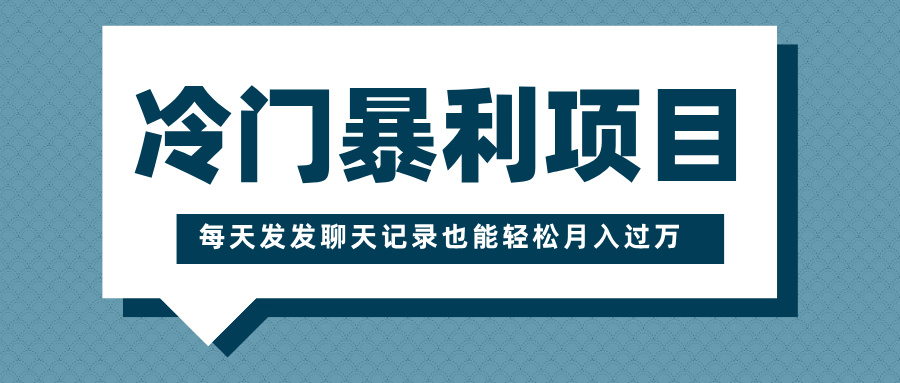 冷门暴利项目，一部手机即可操作，每天发发聊天记录也能轻松月入过万-枫叶微课堂