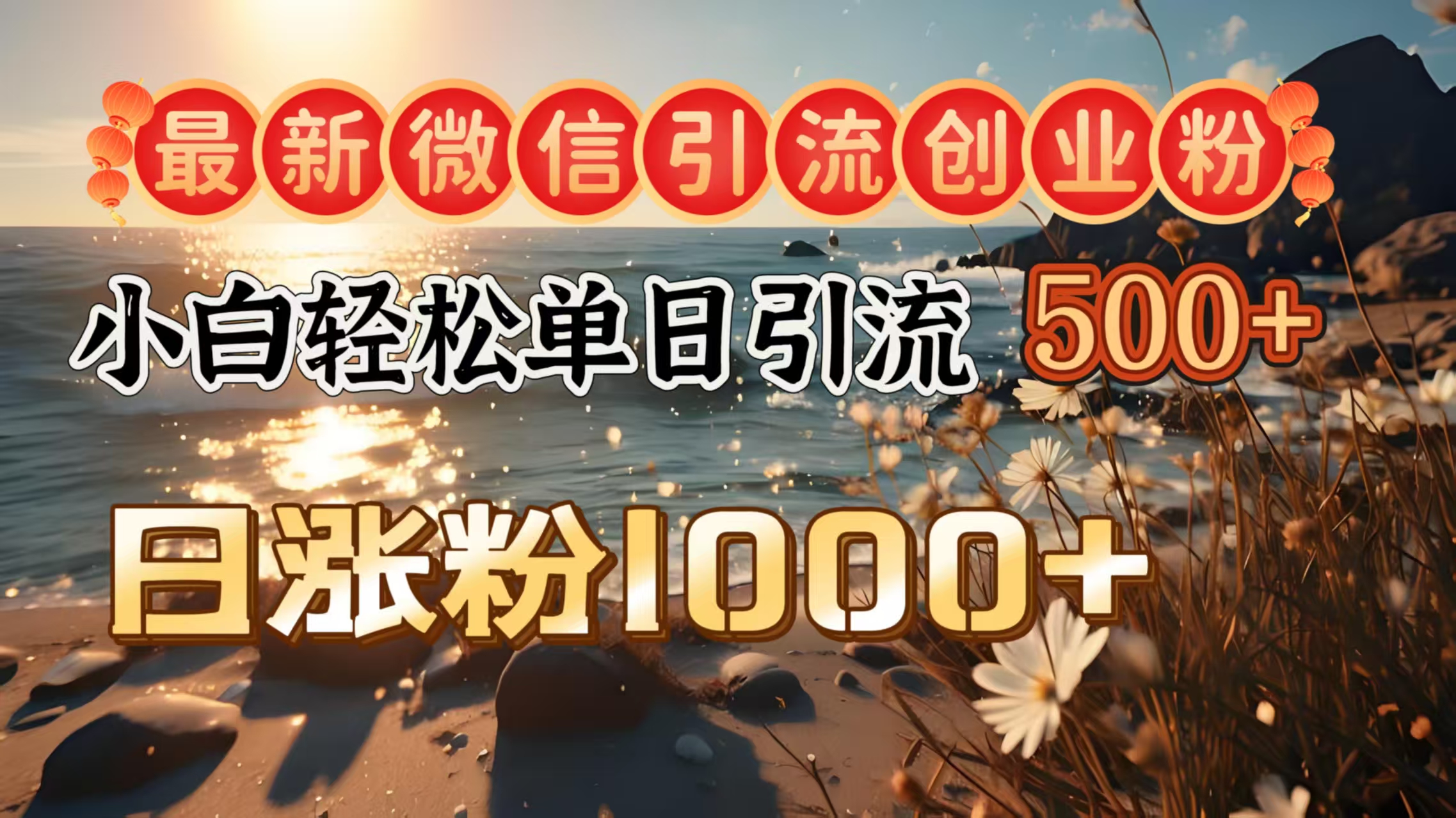 最新微信引流创业粉  ，小白单日轻松引流500＋，日涨粉1000＋-枫叶微课堂