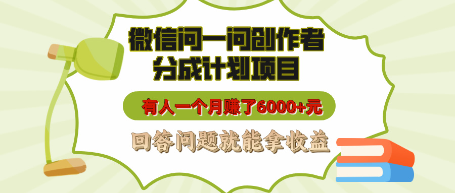 微信问一问创作者分成计划项目，有人一个月赚了6000+元，回答问题就能拿收益-枫叶微课堂