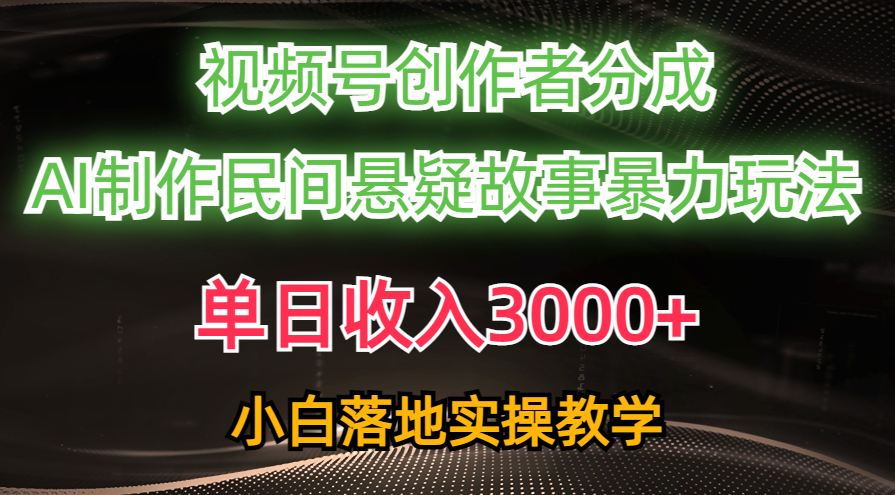 单日收入3000+，视频号创作者分成，AI创作民间悬疑故事，条条爆流量，小白也能轻松上手-枫叶微课堂