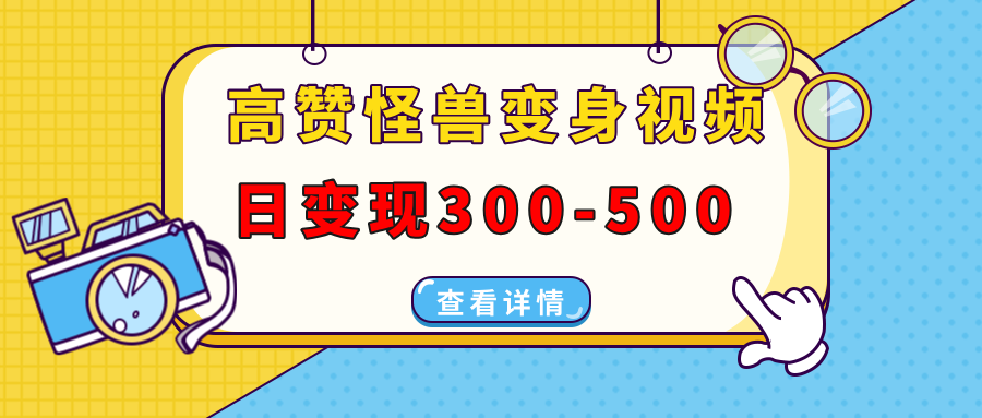 高赞怪兽变身视频制作，日变现300-500，多平台发布（抖音、视频号、小红书-枫叶微课堂