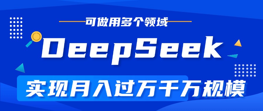 DeepSeek最全玩法，利用AI实现月入过万，玩转所有项目-枫叶微课堂