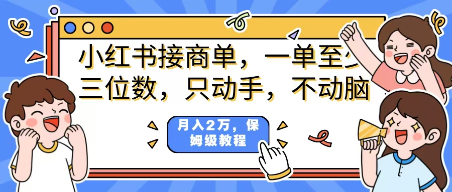 小红书商单项目，一单最少三位数，只动手不动，脑月入2万，看完就能上手，详细教程。-枫叶微课堂