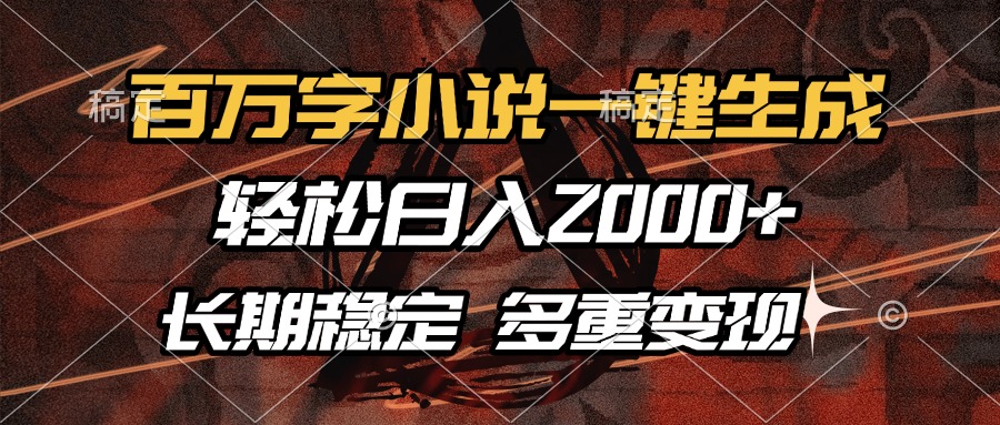 百万字小说一键生成，轻松日入2000+，长期稳定可做，多种变现方式-枫叶微课堂