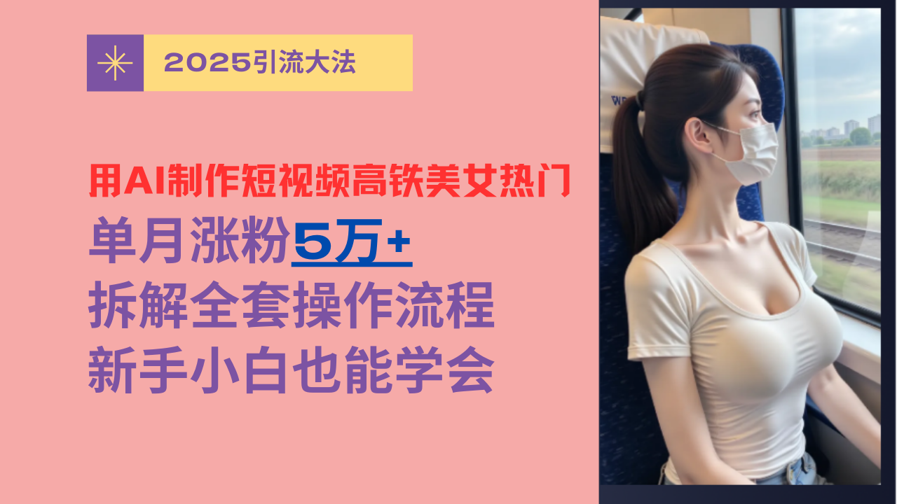 用AI制作短视频高铁美女热门玩法，单月涨粉5万+，拆解全套操作流程，新手小白也能学会-枫叶微课堂